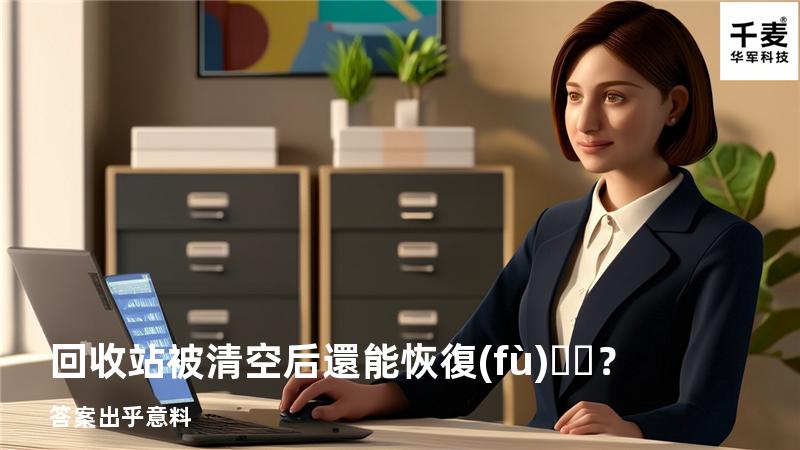 回收站被清空后還能恢復(fù)？答案出乎意料